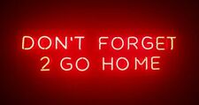 New Don't Forget 2 Go Home Neon Light Sign 24