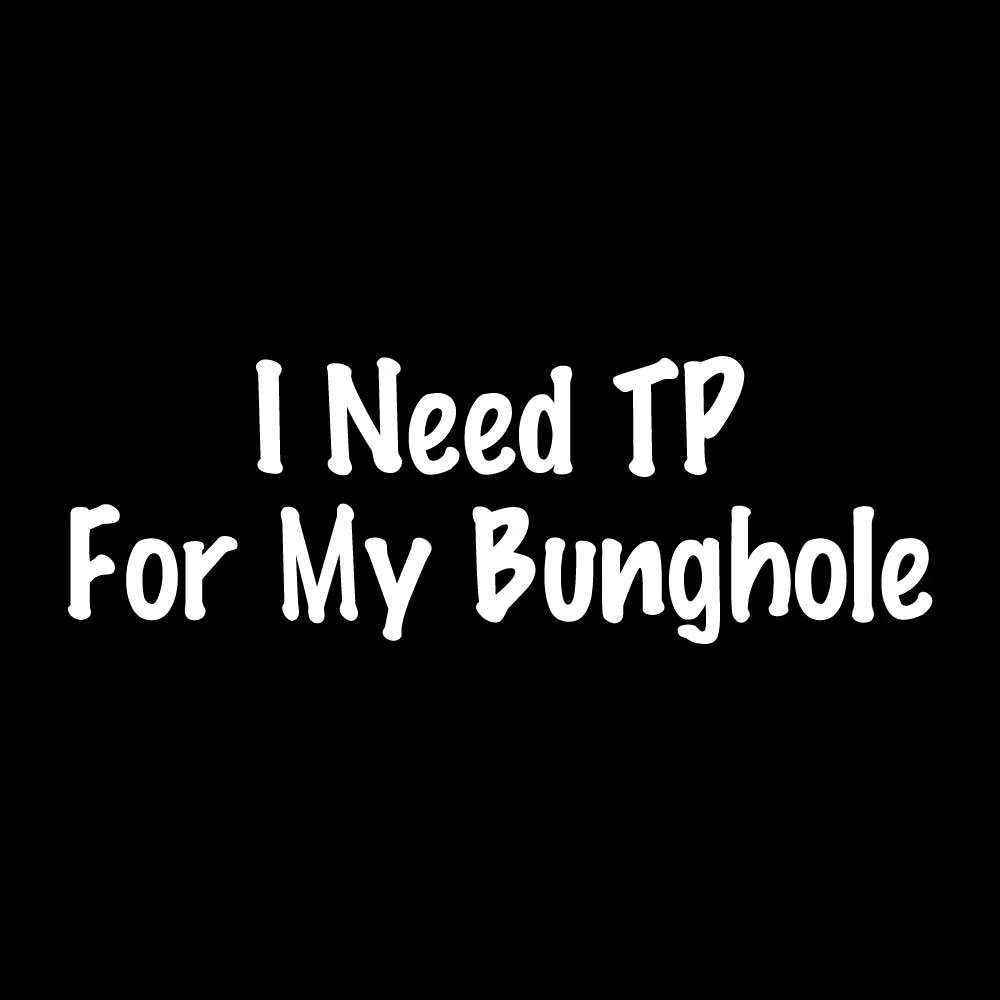 I Need TP For My Bunghole Decal Sticker White Die Cut Vinyl I Need TP For My Bunghole Decal Sticker White Die Cut Vinyl