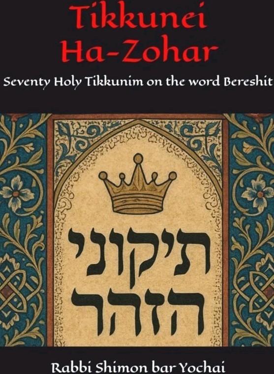 Tikkunei Ha-Zohar: Seventy Holy Tikkunim on Bereshit, Rabbi Shimon bar Yochai Tikkunei Ha-Zohar: Seventy Holy Tikkunim on Bereshit, Rabbi Shimon bar Yochai