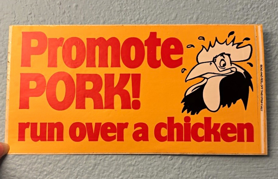 1985 Promote Pork Run Over a Chicken Bumper Sticker 1985 Promote Pork Run Over a Chicken Bumper Sticker