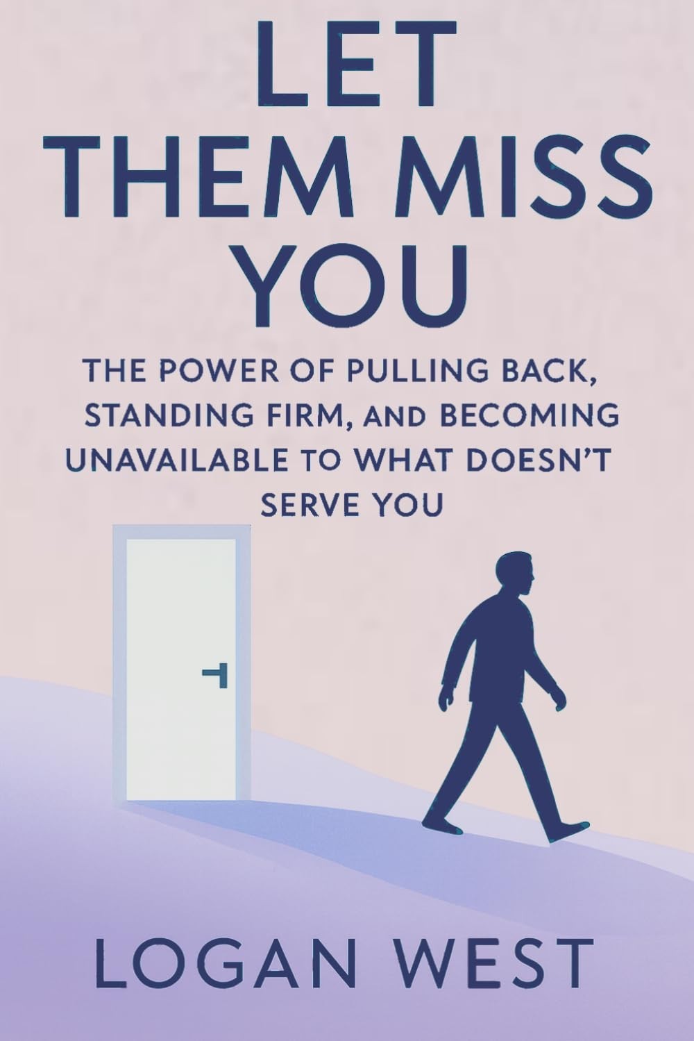 Let Them Miss You: The Power of Pulling Back, Standing Firm, and Becoming Unavai