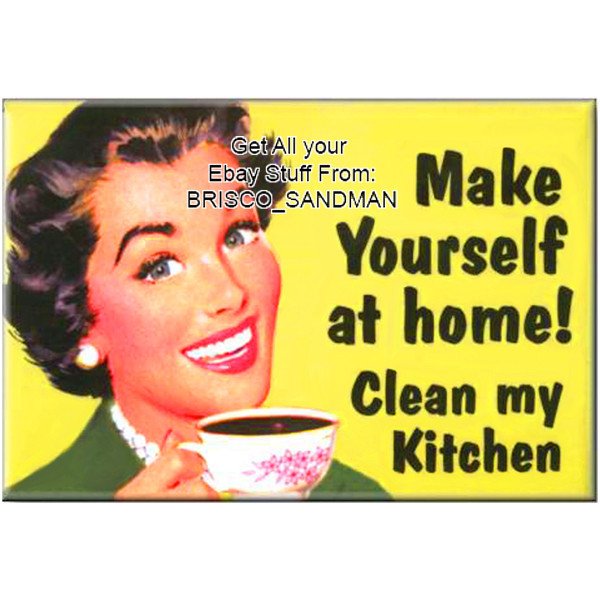 Fridge Fun Refrigerator Magnet "MAKE YOURSELF AT HOME, CLEAN MY KITCHEN" Funny Fridge Fun Refrigerator Magnet "MAKE YOURSELF AT HOME, CLEAN MY KITCHEN" Funny