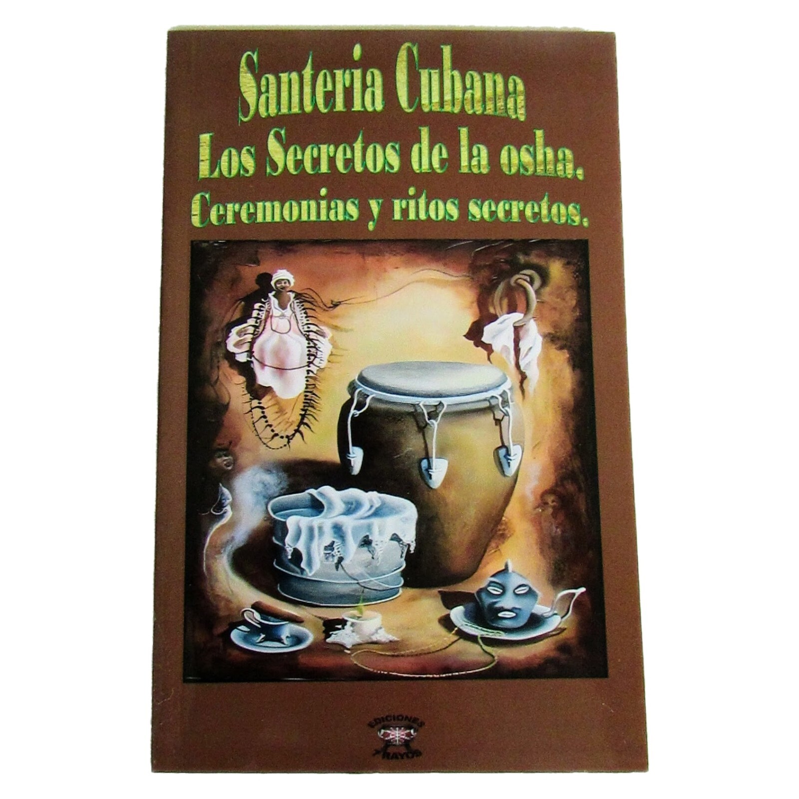 Santeria Cubana Libro sobre Los Secretos de la OSHA, Ceremonias y Ritos Secretos Santeria Cubana Libro sobre Los Secretos de la OSHA, Ceremonias y Ritos Secretos