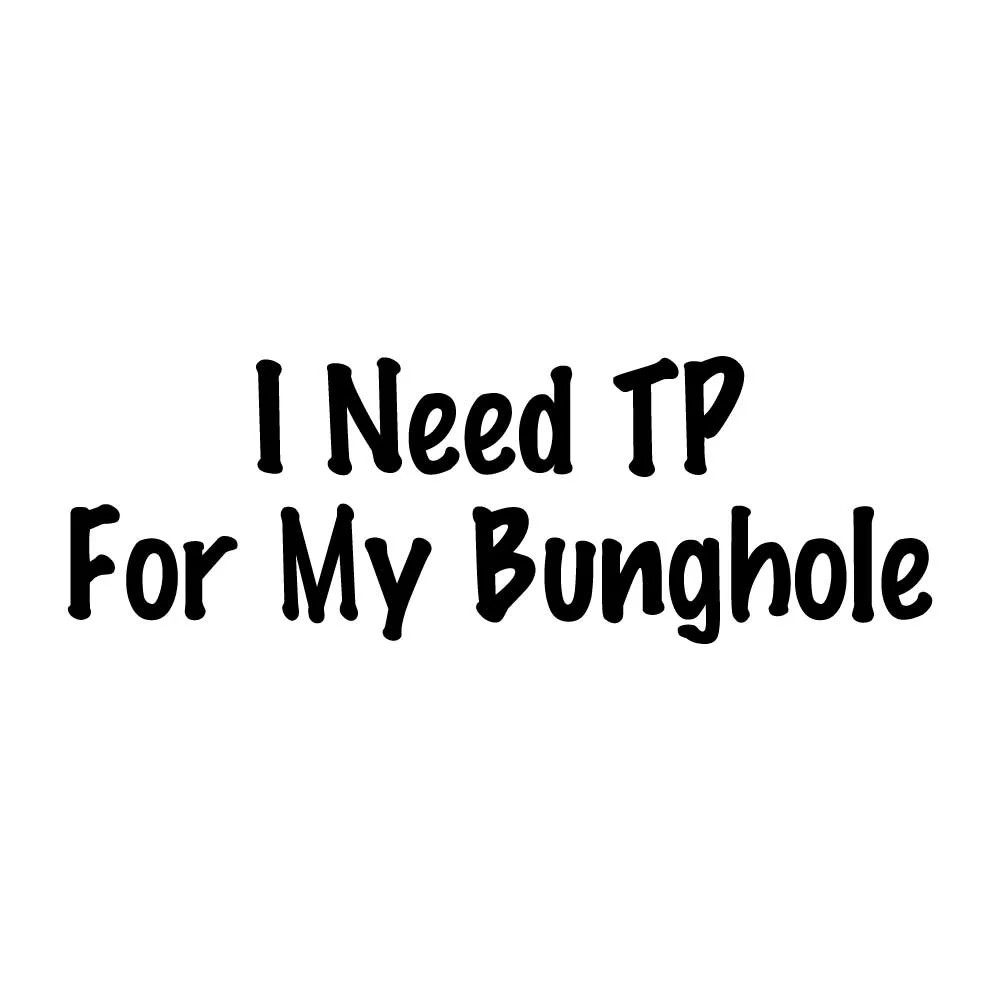 I Need TP For My Bunghole Decal Sticker Black Die Cut Vinyl I Need TP For My Bunghole Decal Sticker Black Die Cut Vinyl