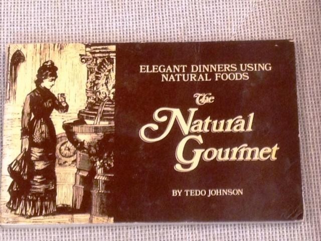 Tedo Johnson / NATURAL GOURMET ELEGANT DINNERS USING NATURAL FOODS Signed 1972 Tedo Johnson / NATURAL GOURMET ELEGANT DINNERS USING NATURAL FOODS Signed 1972