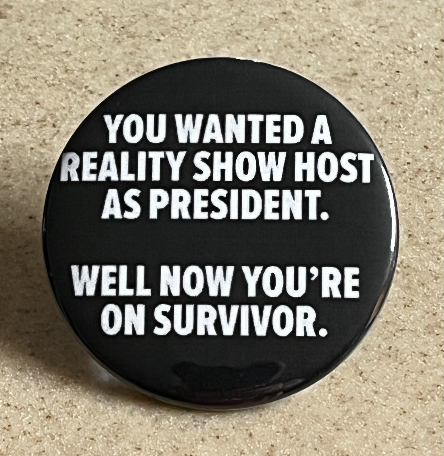 Anti-Trump Pin-Back Button, 2 1/4 inch " You Wanted a Reality TV Host" Anti-Trump Pin-Back Button, 2 1/4 inch " You Wanted a Reality TV Host"