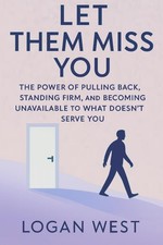 Let Them Miss You: The Power of Pulling Back, Standing Firm, and Becoming Unavai picture