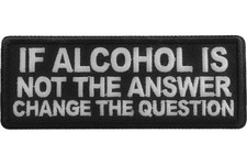 IF ALCOHOL IS NOT THE ANSWER CHANGE THE QUESTION EMBROIDERED IRON ON PATCH picture