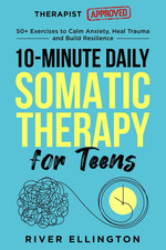 10-Minute Daily Somatic Therapy for Teens: 50+ Exercises to Calm Anxiety, Heal T picture