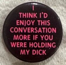 Vintage 1991 Ephemera Inc. Conversation More If You Were Holding My Dick Pinback picture